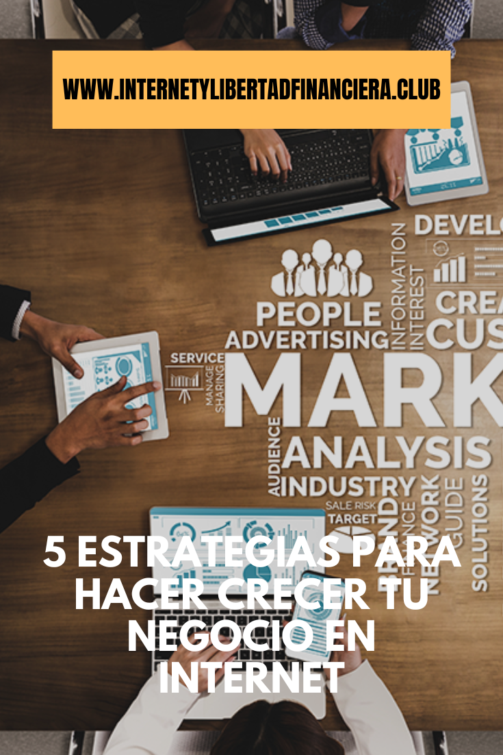 5 Estrategias para hacer Crecer tu Negocio en Internet